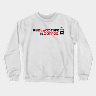 My blood type is coffee Crewneck Sweatshirt